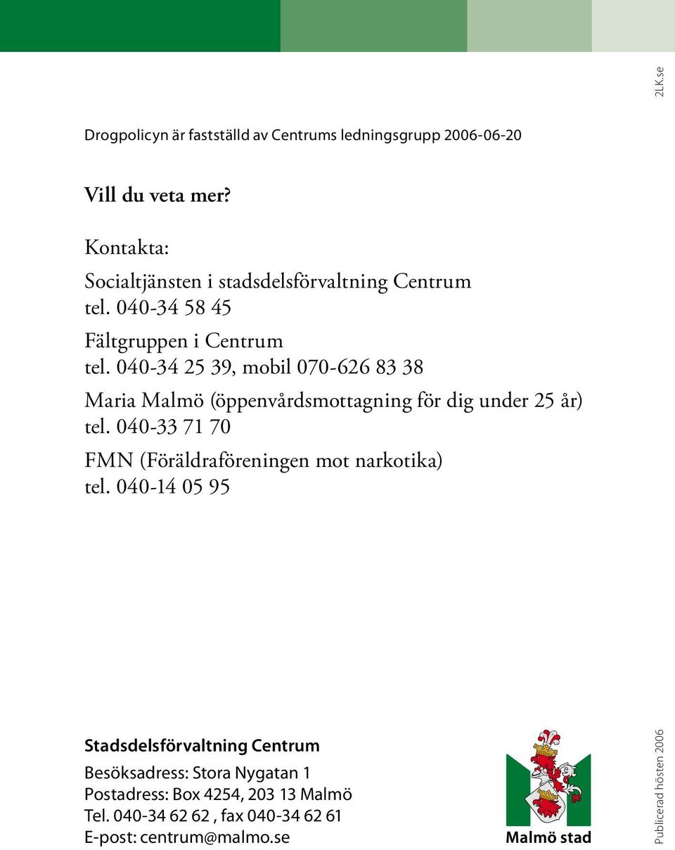 040-34 25 39, mobil 070-626 83 38 Maria Malmö (öppenvårdsmottagning för dig under 25 år) tel.