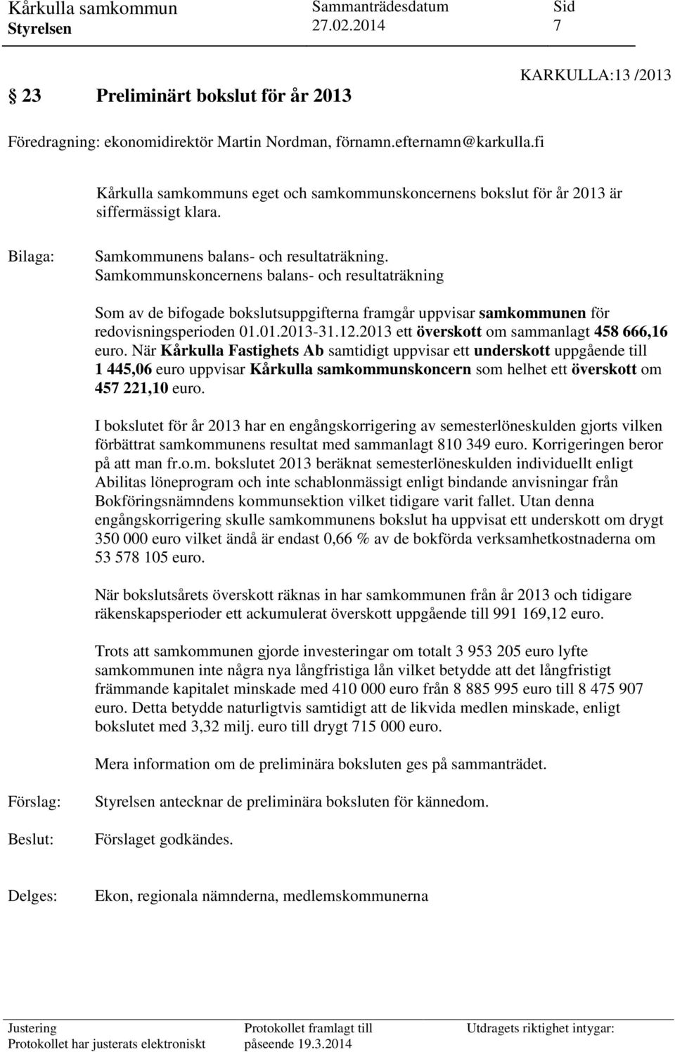 Samkommunskoncernens balans- och resultaträkning Som av de bifogade bokslutsuppgifterna framgår uppvisar samkommunen för redovisningsperioden 01.01.2013-31.12.