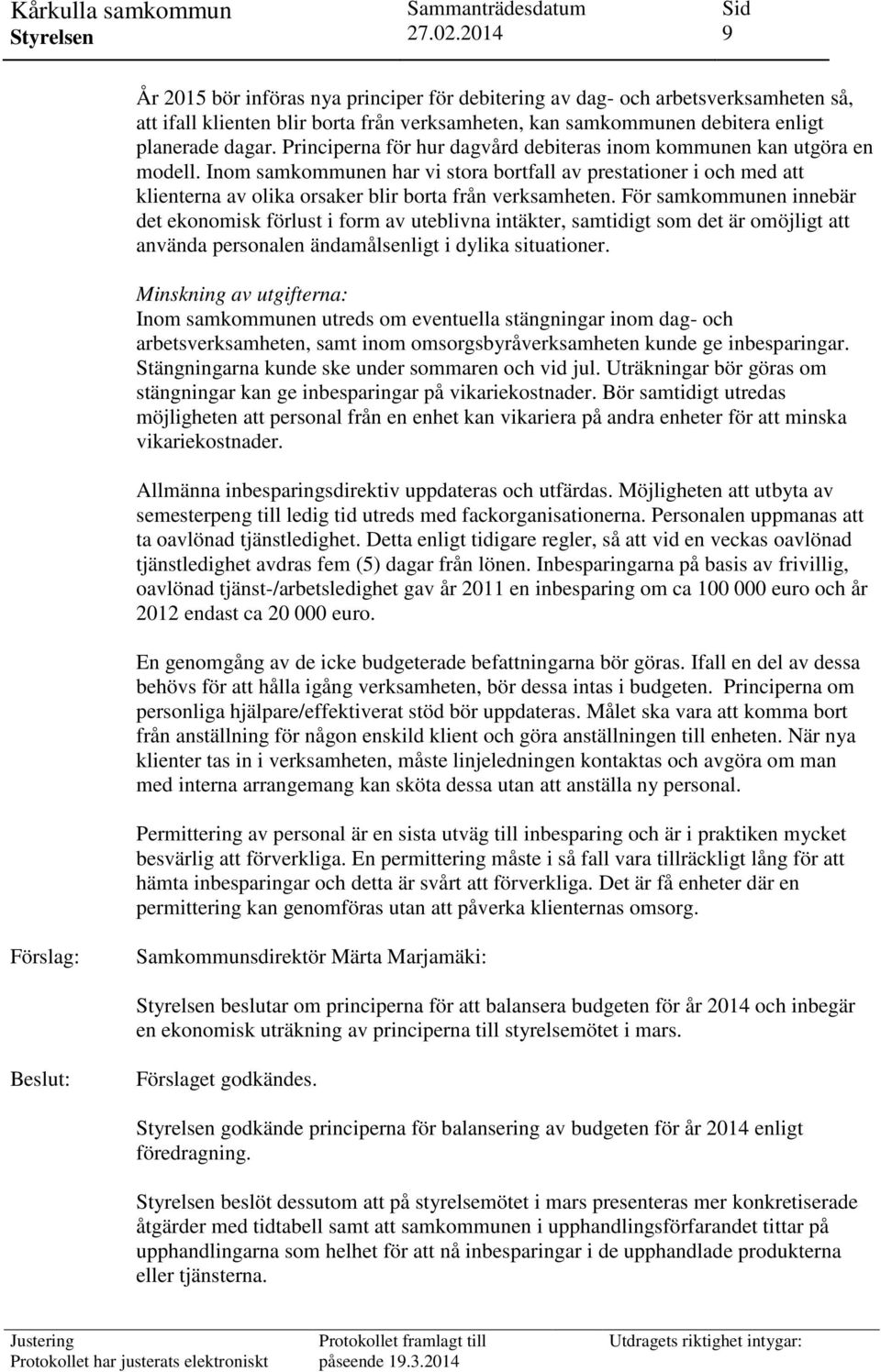 För samkommunen innebär det ekonomisk förlust i form av uteblivna intäkter, samtidigt som det är omöjligt att använda personalen ändamålsenligt i dylika situationer.