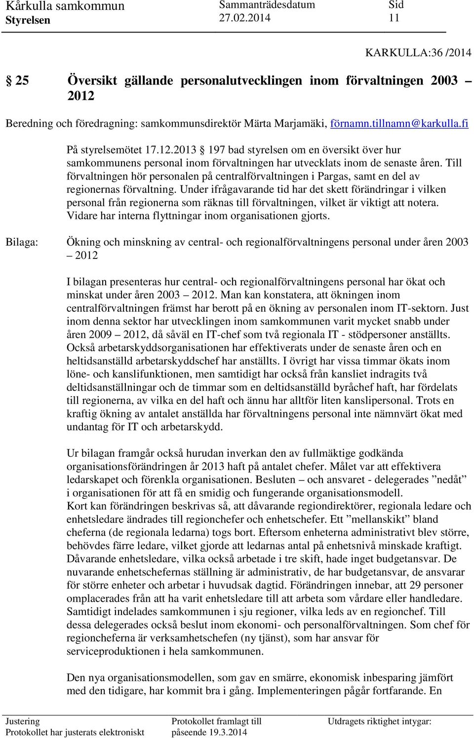 Till förvaltningen hör personalen på centralförvaltningen i Pargas, samt en del av regionernas förvaltning.