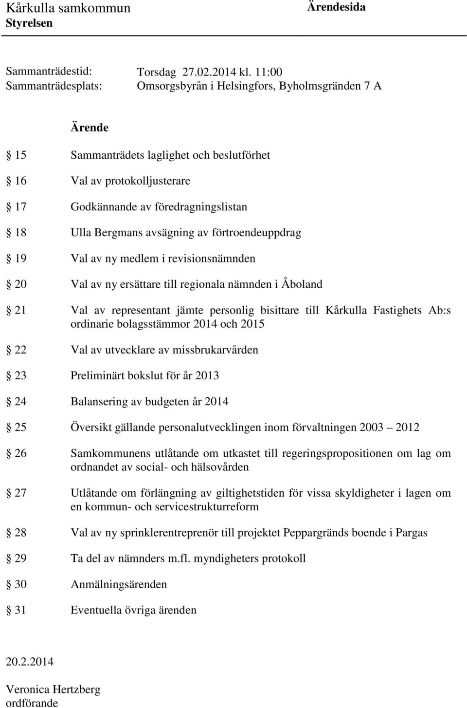 Bergmans avsägning av förtroendeuppdrag 19 Val av ny medlem i revisionsnämnden 20 Val av ny ersättare till regionala nämnden i Åboland 21 Val av representant jämte personlig bisittare till Kårkulla