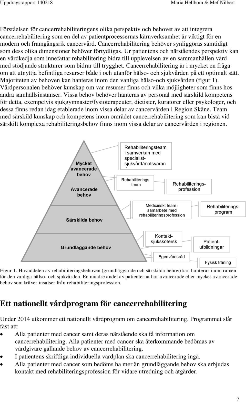 Ur patientens och närståendes perspektiv kan en vårdkedja som innefattar rehabilitering bidra till upplevelsen av en sammanhållen vård med stödjande strukturer som bidrar till trygghet.