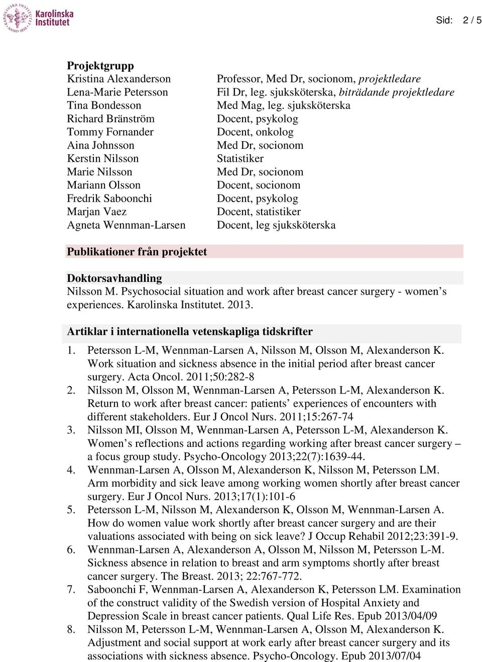 sjuksköterska Docent, psykolog Docent, onkolog Med Dr, socionom Statistiker Med Dr, socionom Docent, socionom Docent, psykolog Docent, statistiker Docent, leg sjuksköterska Publikationer från