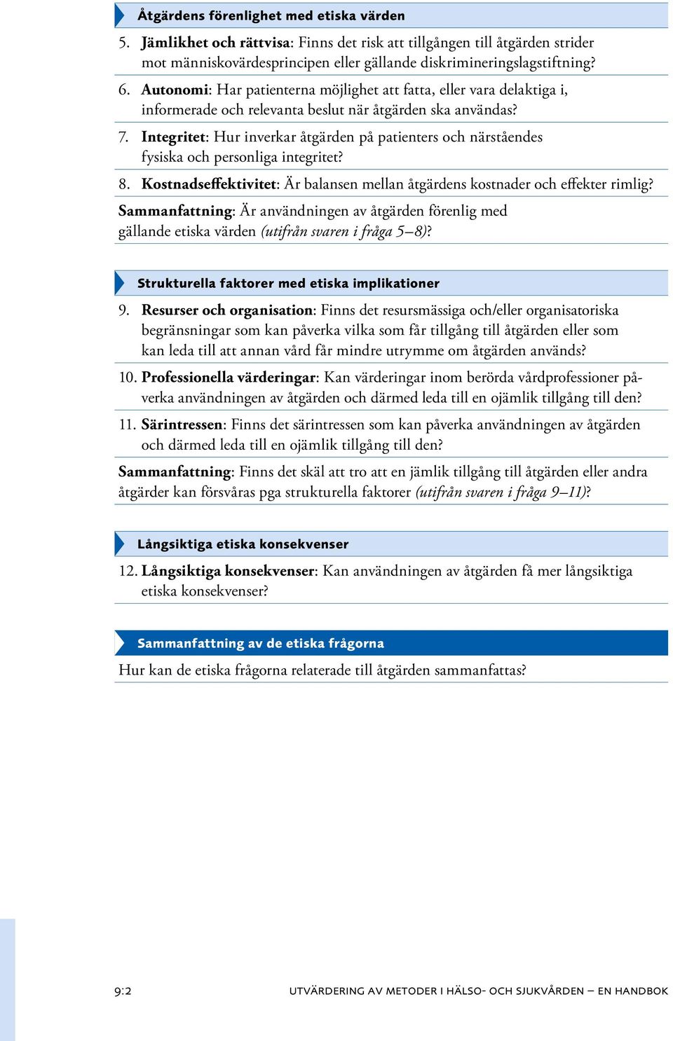 Integritet: Hur inverkar åtgärden på patienters och närståendes fysiska och personliga integritet? 8. Kostnadseffektivitet: Är balansen mellan åtgärdens kostnader och effekter rimlig?