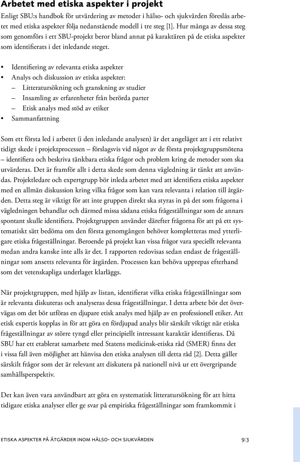 Identifiering av relevanta etiska aspekter Analys och diskussion av etiska aspekter: Litteratursökning och granskning av studier Insamling av erfarenheter från berörda parter Etisk analys med stöd av