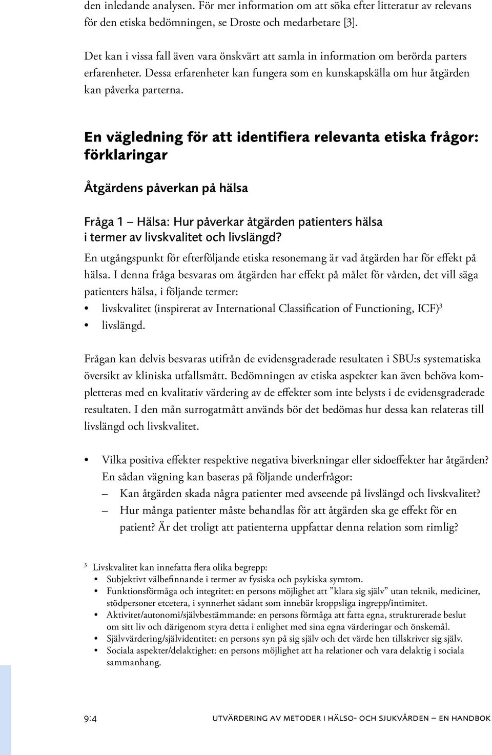 En vägledning för att identifiera relevanta etiska frågor: förklaringar Åtgärdens påverkan på hälsa Fråga 1 Hälsa: Hur påverkar åtgärden patienters hälsa i termer av livskvalitet och livslängd?