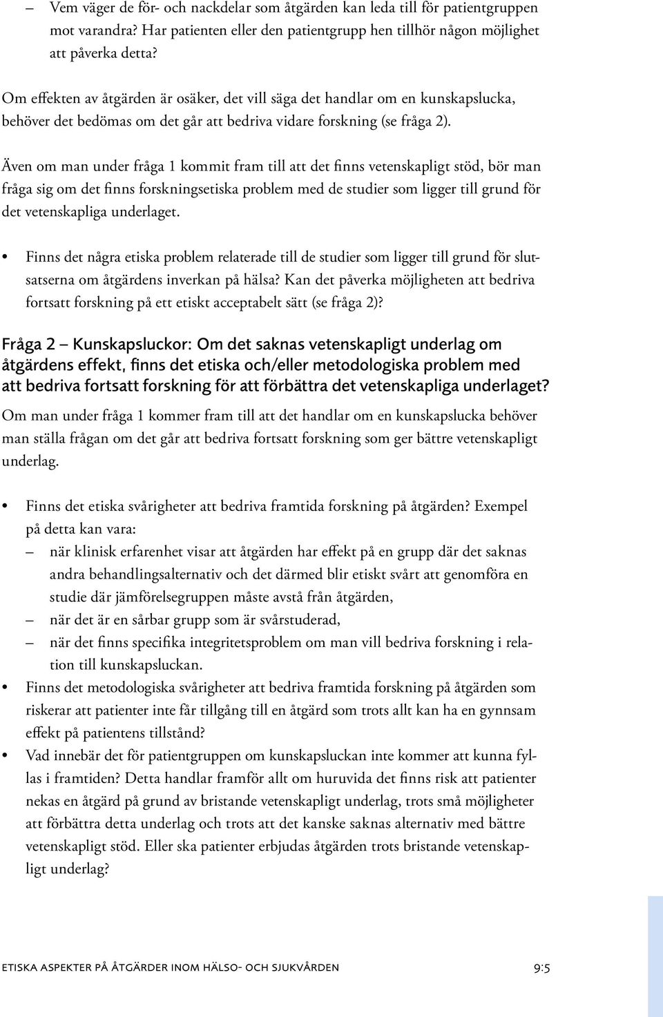 Även om man under fråga 1 kommit fram till att det finns vetenskapligt stöd, bör man fråga sig om det finns forskningsetiska problem med de studier som ligger till grund för det vetenskapliga