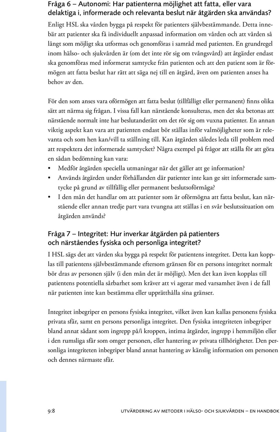 Detta innebär att patienter ska få individuellt anpassad information om vården och att vården så långt som möjligt ska utformas och genomföras i samråd med patienten.