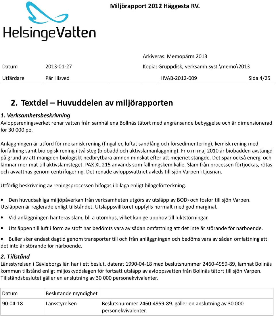 Anläggningen är utförd för mekanisk rening (fingaller, luftat sandfång och försedimentering), kemisk rening med förfällning samt biologisk rening i två steg (biobädd och aktivslamanläggning).
