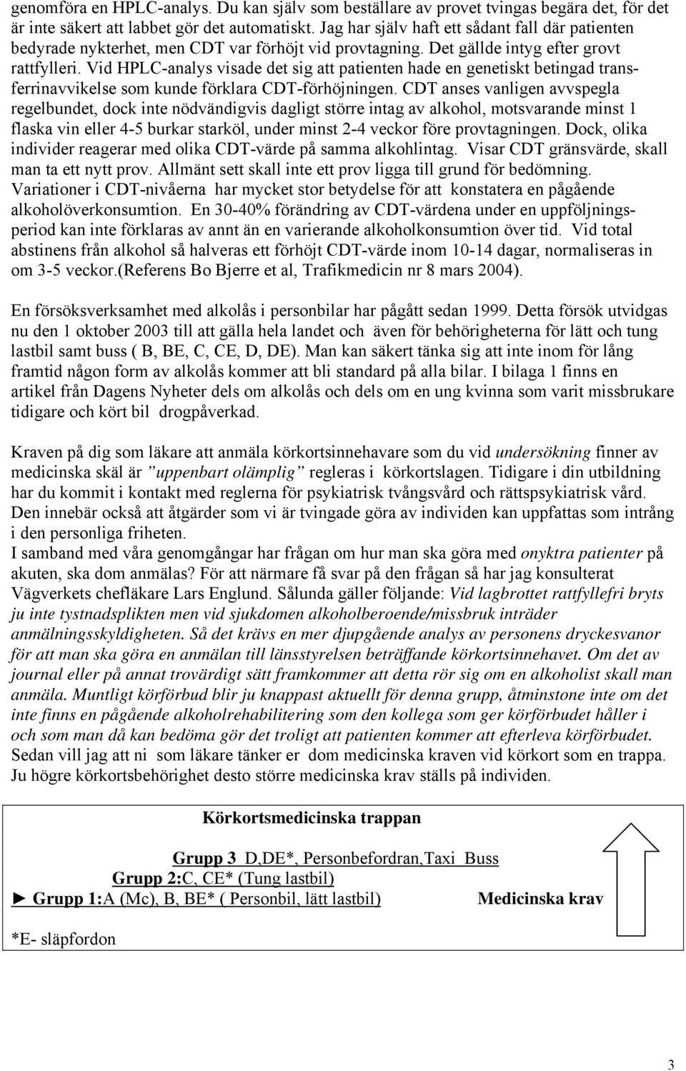 Vid HPLC-analys visade det sig att patienten hade en genetiskt betingad transferrinavvikelse som kunde förklara CDT-förhöjningen.