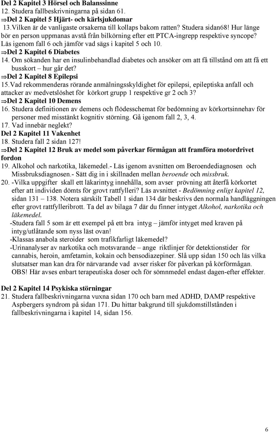 Del 2 Kapitel 6 Diabetes 14. Om sökanden har en insulinbehandlad diabetes och ansöker om att få tillstånd om att få ett busskort hur går det? Del 2 Kapitel 8 Epilepsi 15.