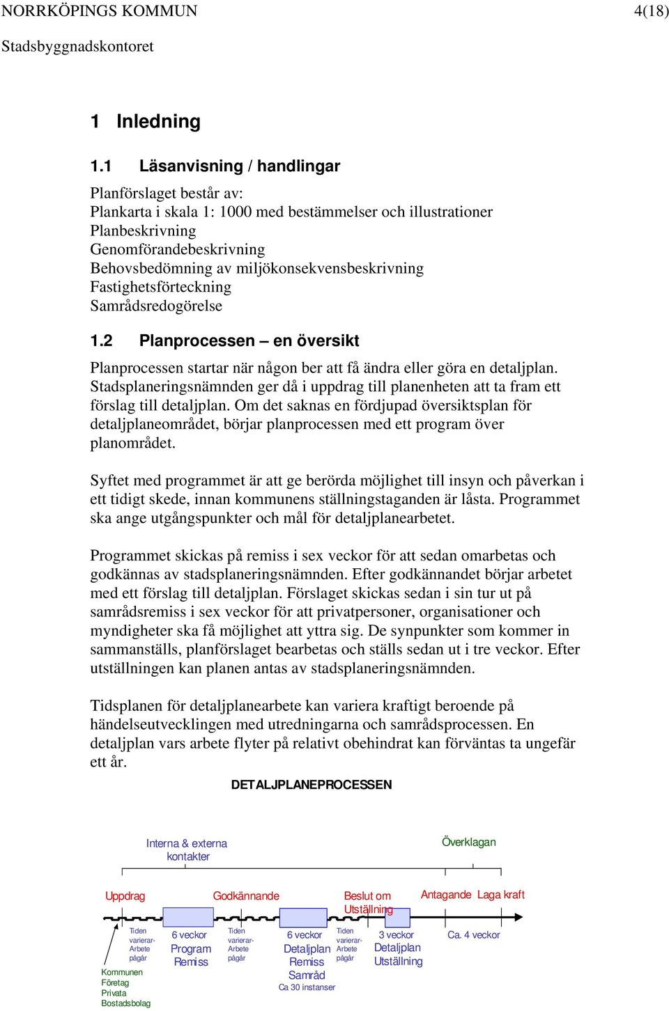 miljökonsekvensbeskrivning Fastighetsförteckning Samrådsredogörelse 1.2 Planprocessen en översikt Planprocessen startar när någon ber att få ändra eller göra en detaljplan.