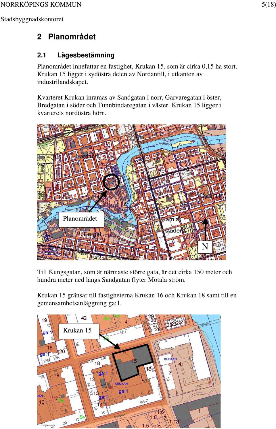 Kvarteret Krukan inramas av Sandgatan i norr, Garvaregatan i öster, Bredgatan i söder och Tunnbindaregatan i väster.
