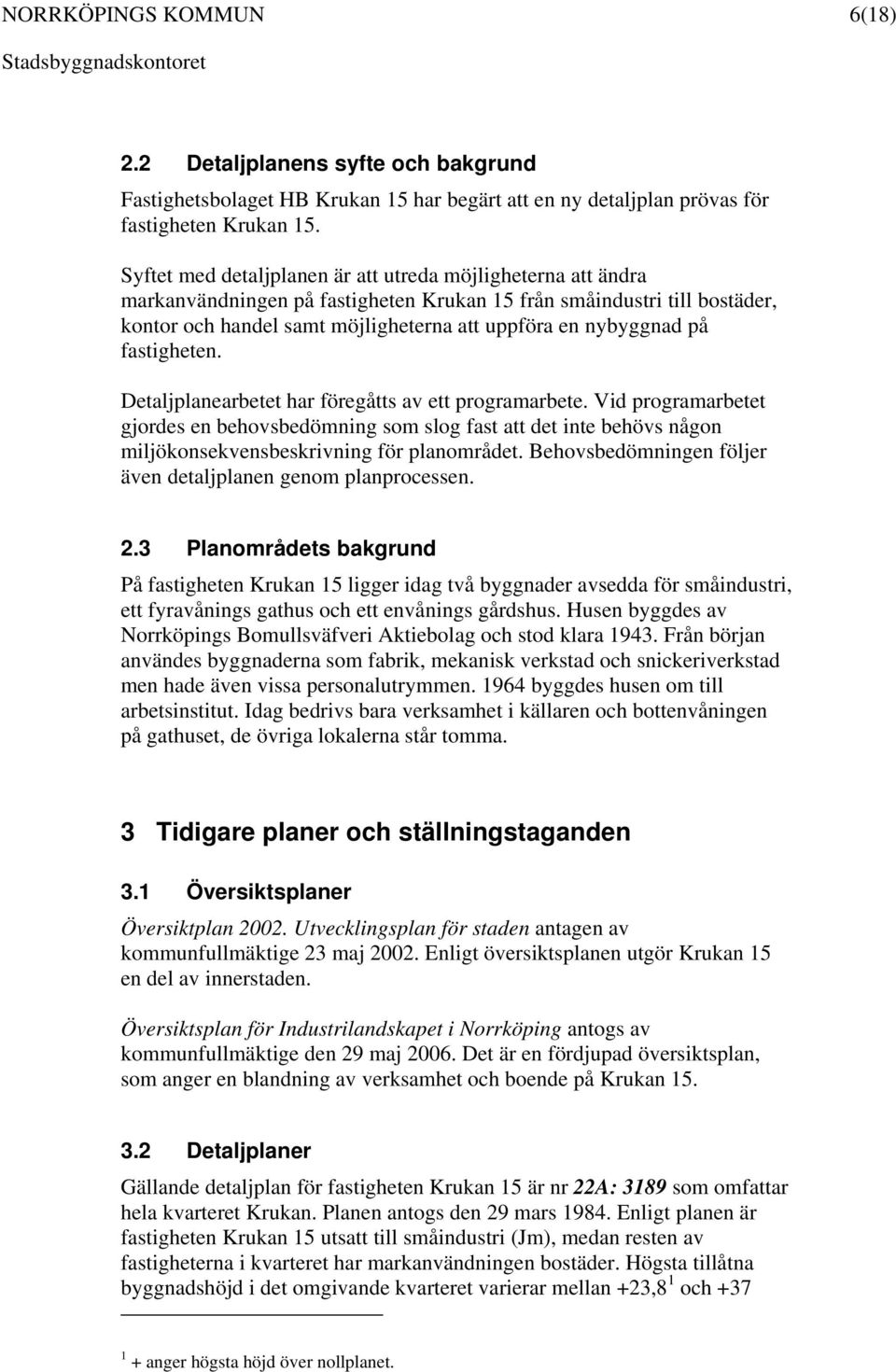 på fastigheten. Detaljplanearbetet har föregåtts av ett programarbete. Vid programarbetet gjordes en behovsbedömning som slog fast att det inte behövs någon miljökonsekvensbeskrivning för planområdet.