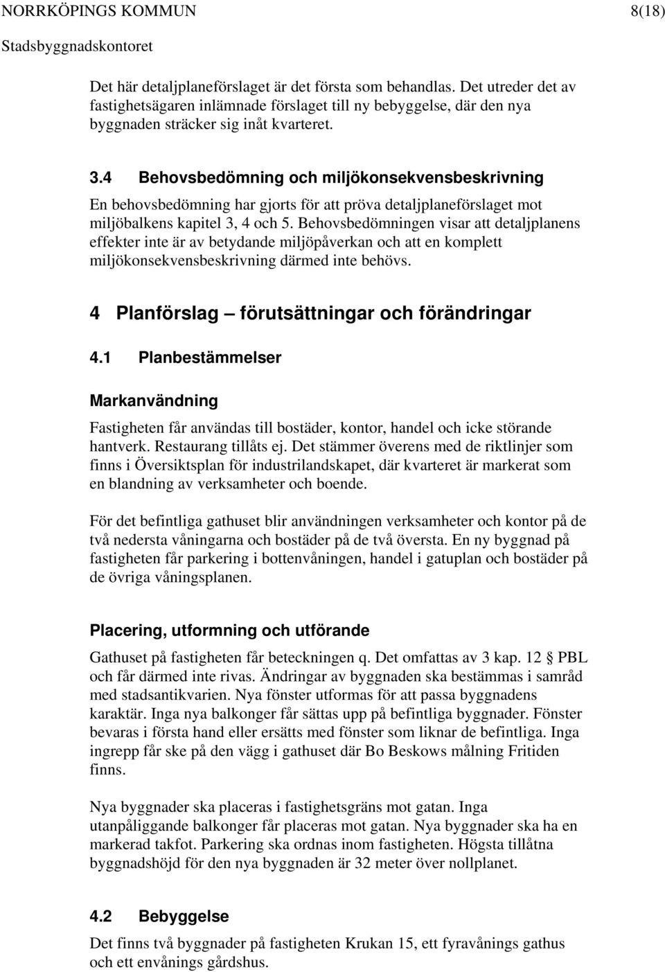 Behovsbedömningen visar att detaljplanens effekter inte är av betydande miljöpåverkan och att en komplett miljökonsekvensbeskrivning därmed inte behövs.