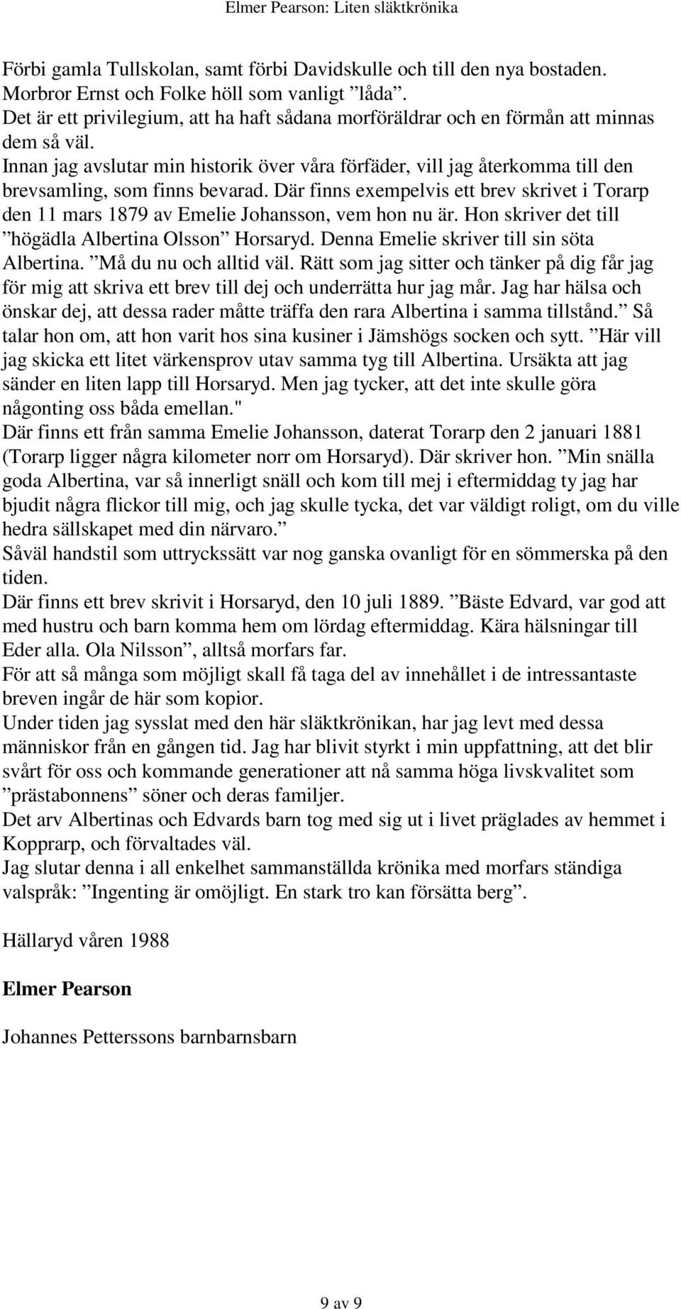 Innan jag avslutar min historik över våra förfäder, vill jag återkomma till den brevsamling, som finns bevarad.