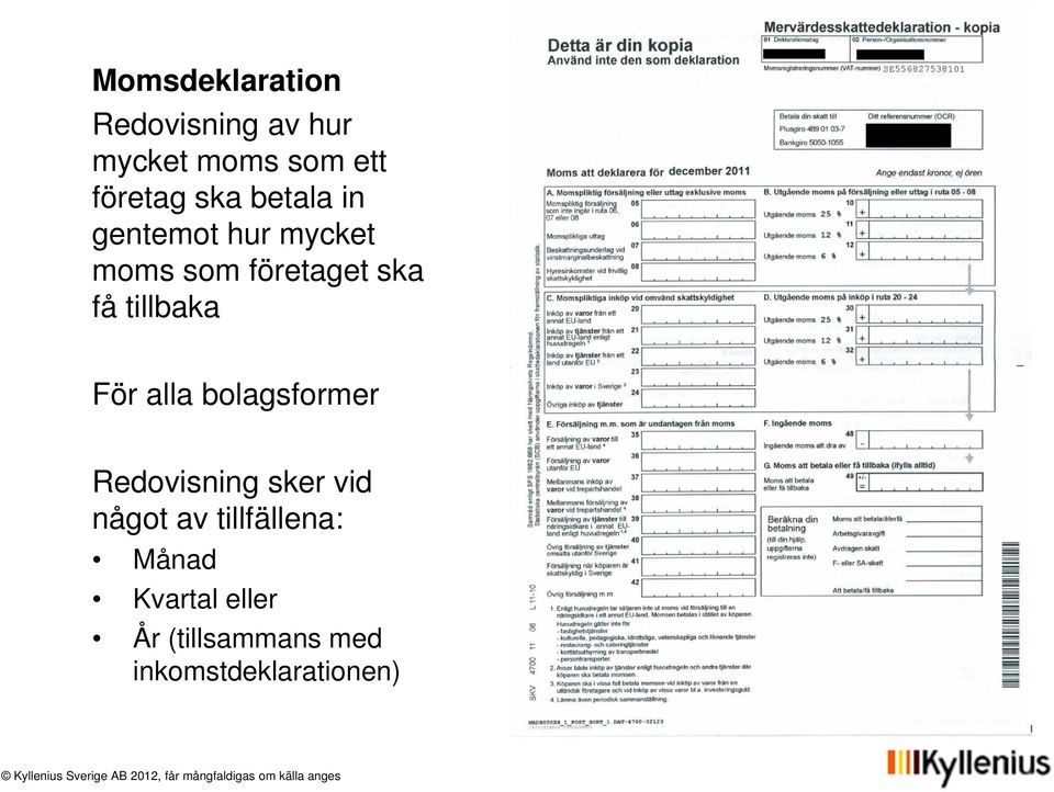 tillbaka För alla bolagsformer Redovisning sker vid något av