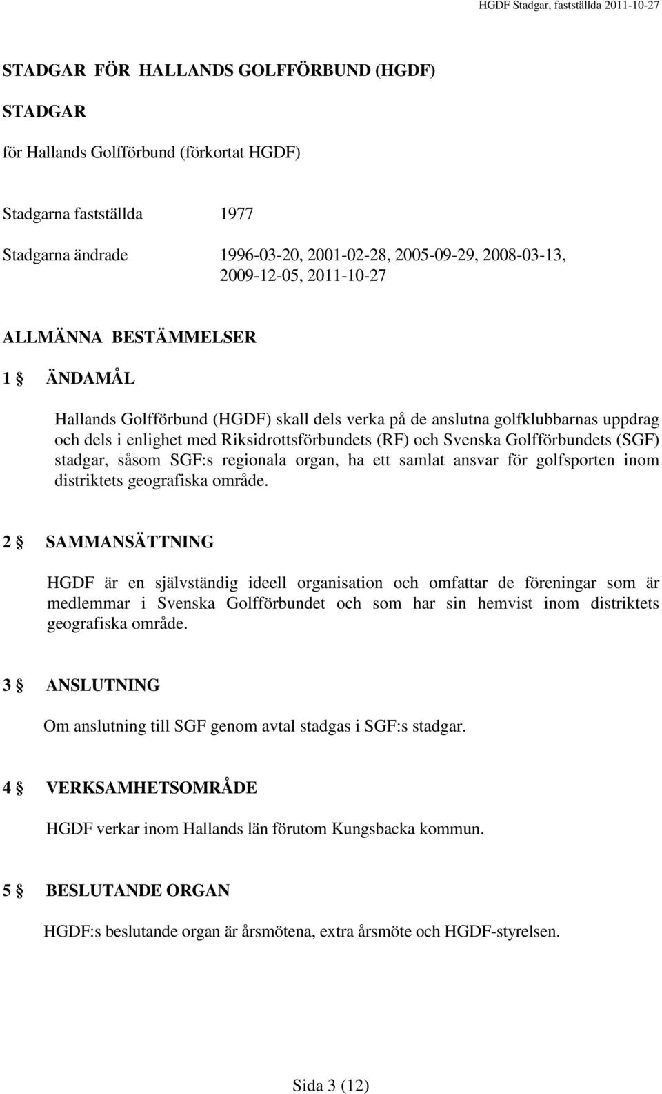 Golfförbundets (SGF) stadgar, såsom SGF:s regionala organ, ha ett samlat ansvar för golfsporten inom distriktets geografiska område.