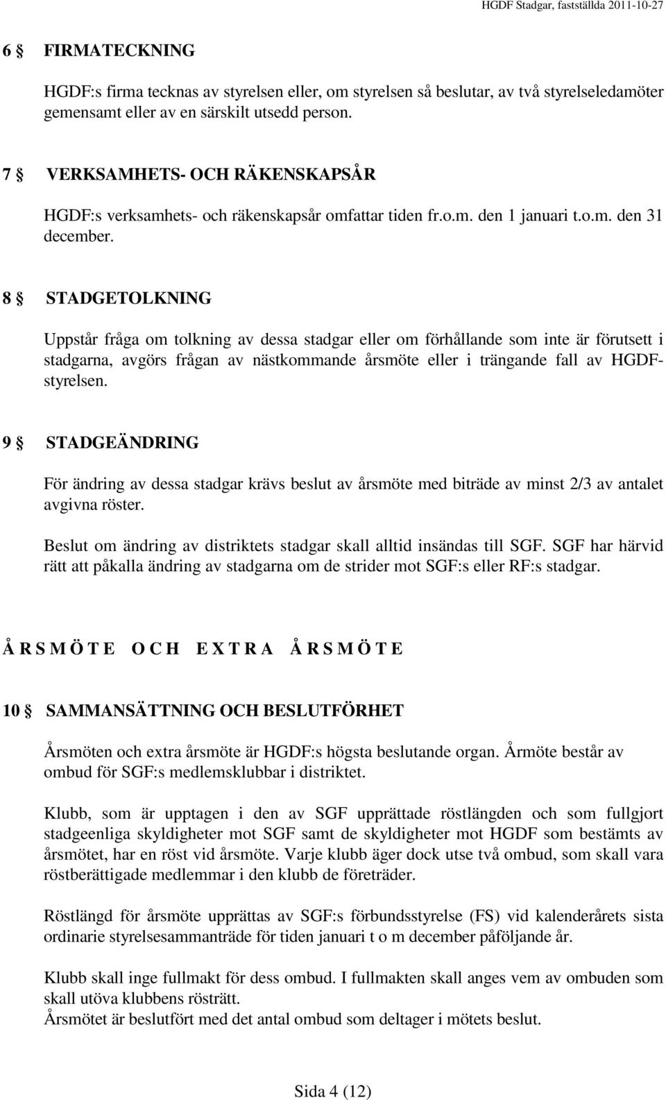 8 STADGETOLKNING Uppstår fråga om tolkning av dessa stadgar eller om förhållande som inte är förutsett i stadgarna, avgörs frågan av nästkommande årsmöte eller i trängande fall av HGDFstyrelsen.