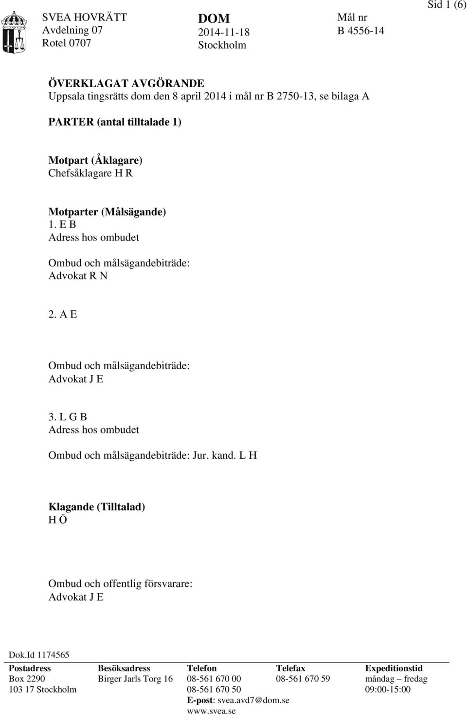 A E Ombud och målsägandebiträde: Advokat J E 3. L G B Adress hos ombudet Ombud och målsägandebiträde: Jur. kand.