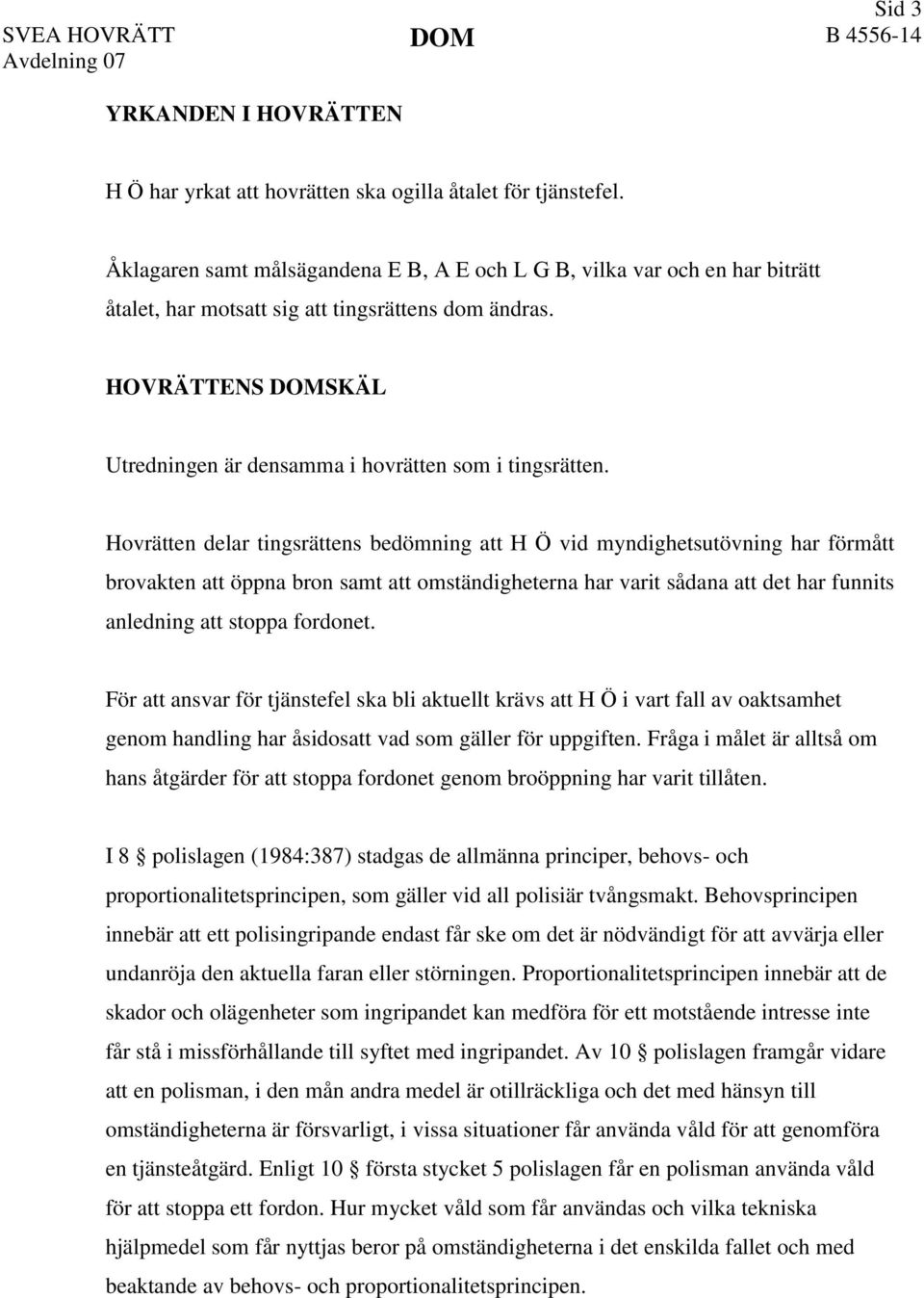 HOVRÄTTENS DOMSKÄL Utredningen är densamma i hovrätten som i tingsrätten.