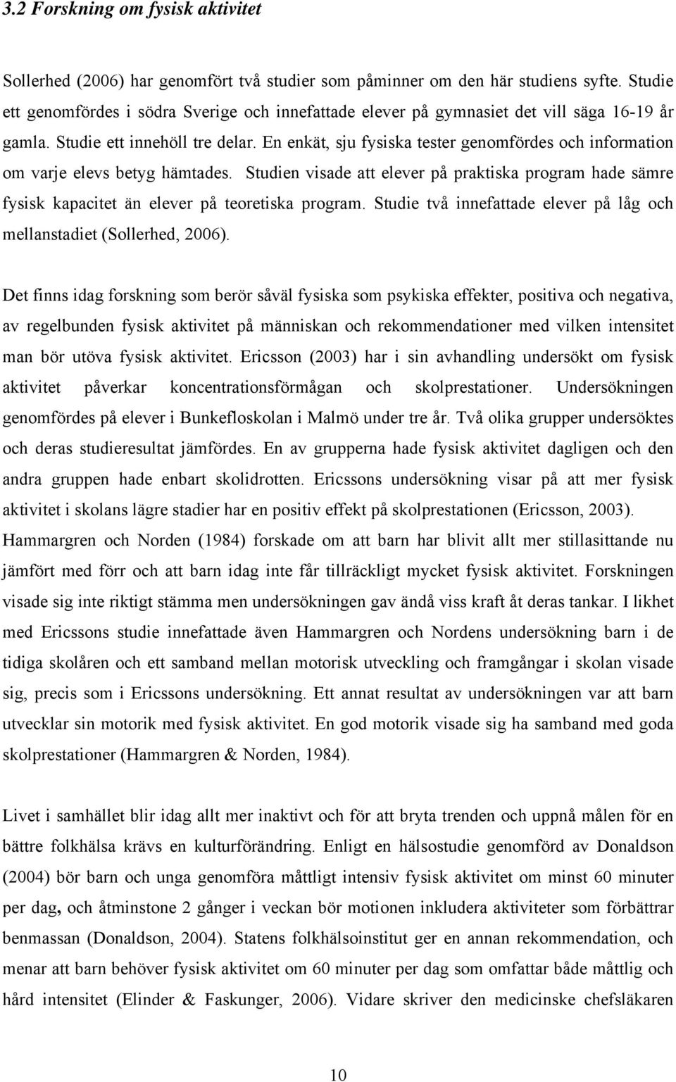 En enkät, sju fysiska tester genomfördes och information om varje elevs betyg hämtades. Studien visade att elever på praktiska program hade sämre fysisk kapacitet än elever på teoretiska program.