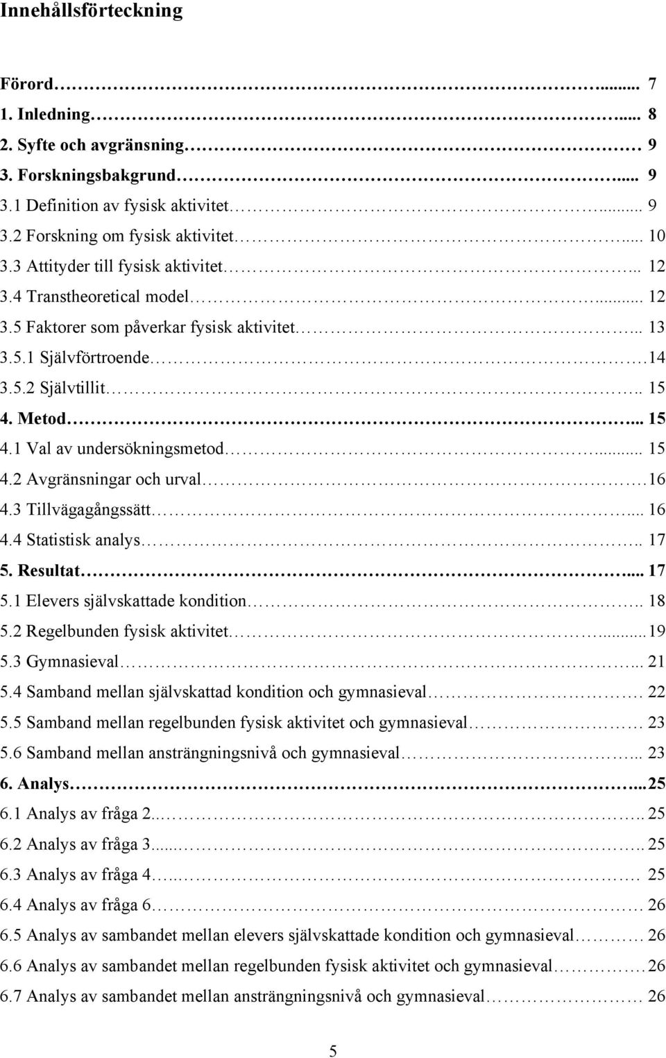 Metod... 15 4.1 Val av undersökningsmetod... 15 4.2 Avgränsningar och urval. 16 4.3 Tillvägagångssätt... 16 4.4 Statistisk analys.. 17 5. Resultat... 17 5.1 Elevers självskattade kondition.. 18 5.