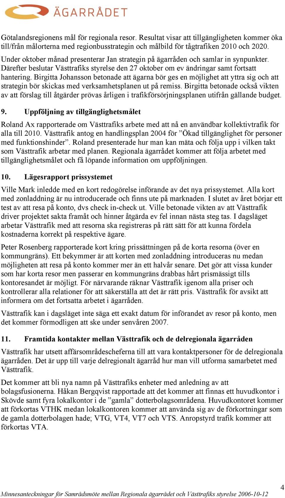 Birgitta Johansson betonade att ägarna bör ges en möjlighet att yttra sig och att strategin bör skickas med verksamhetsplanen ut på remiss.