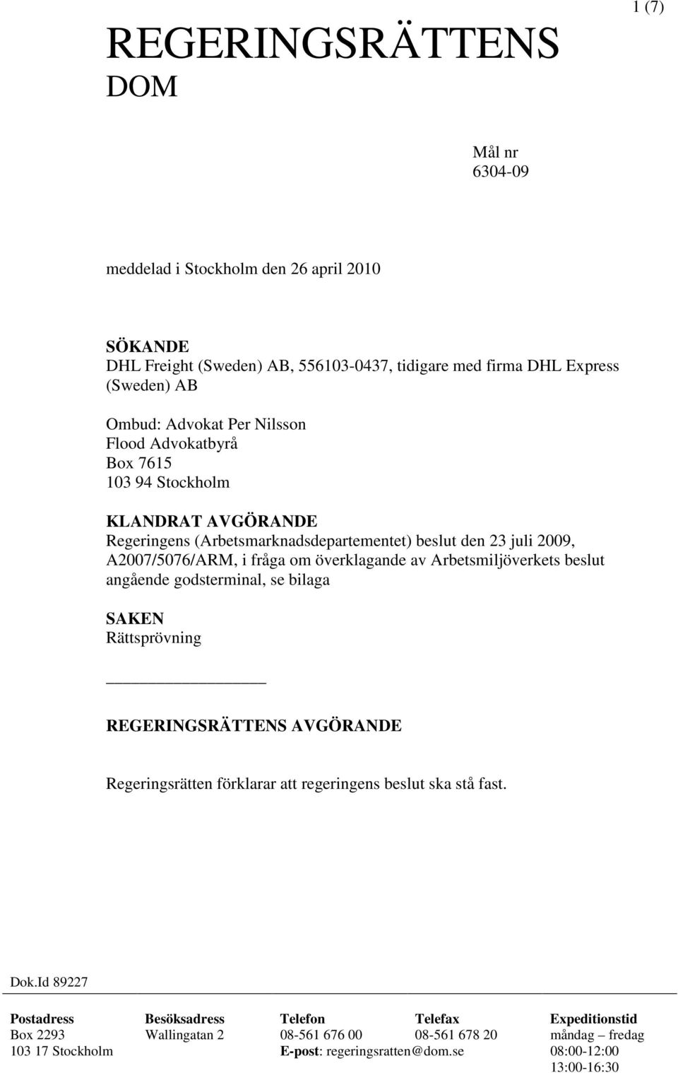 Arbetsmiljöverkets beslut angående godsterminal, se bilaga SAKEN Rättsprövning REGERINGSRÄTTENS AVGÖRANDE Regeringsrätten förklarar att regeringens beslut ska stå fast. Dok.