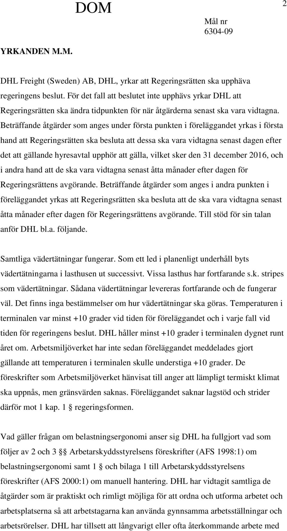 Beträffande åtgärder som anges under första punkten i föreläggandet yrkas i första hand att Regeringsrätten ska besluta att dessa ska vara vidtagna senast dagen efter det att gällande hyresavtal