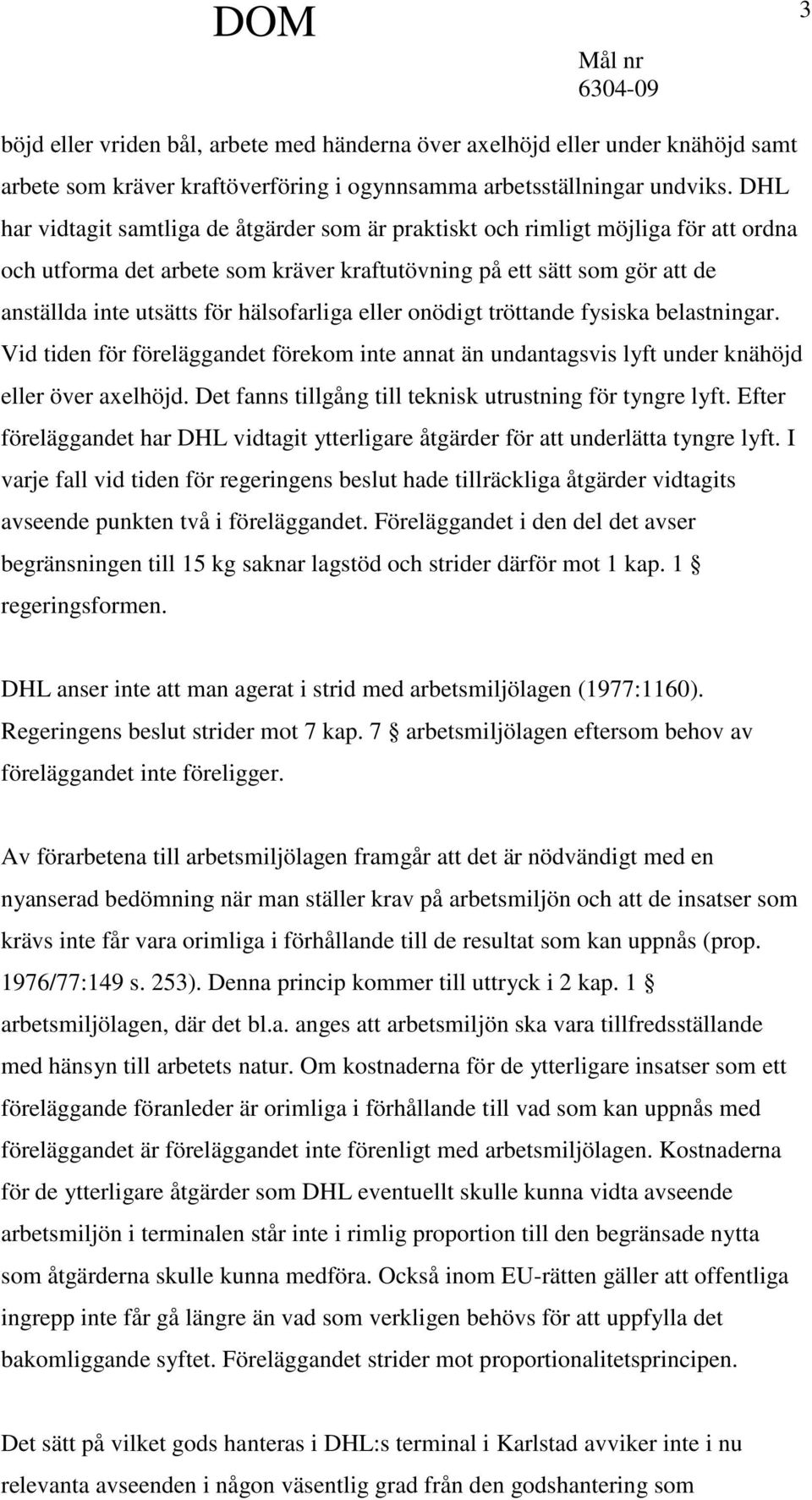 hälsofarliga eller onödigt tröttande fysiska belastningar. Vid tiden för föreläggandet förekom inte annat än undantagsvis lyft under knähöjd eller över axelhöjd.