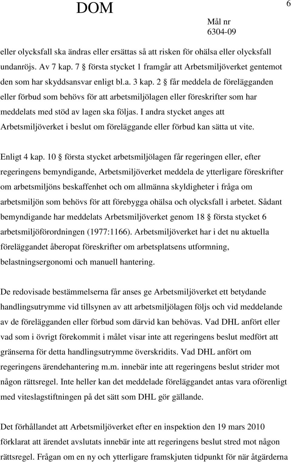 2 får meddela de förelägganden eller förbud som behövs för att arbetsmiljölagen eller föreskrifter som har meddelats med stöd av lagen ska följas.