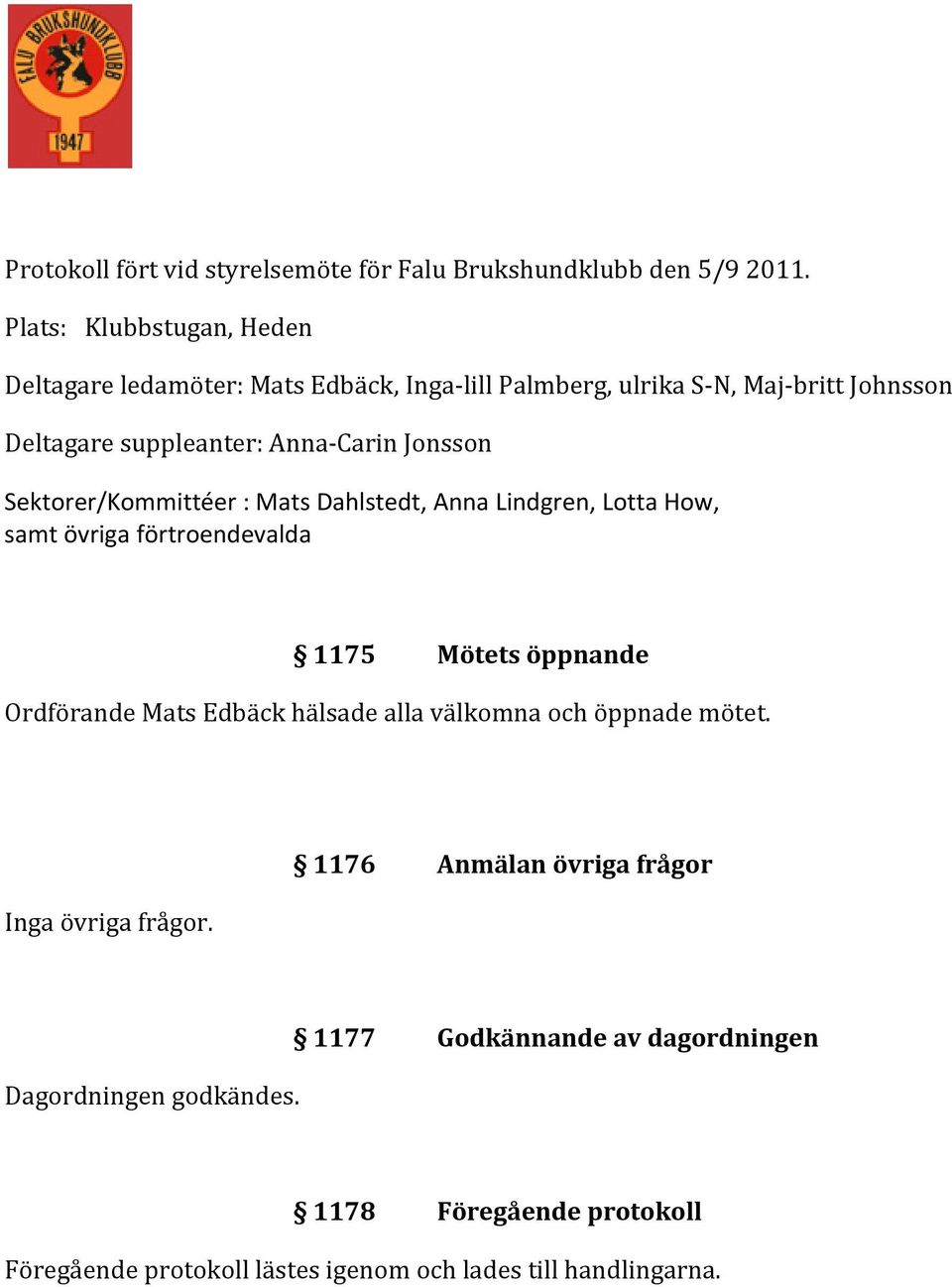 Jonsson Sektorer/Kommittéer : Mats Dahlstedt, Anna Lindgren, Lotta How, samt övriga förtroendevalda 1175 Mötets öppnande Ordförande Mats Edbäck