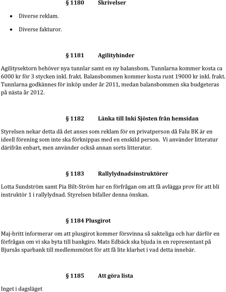 1182 Länka till Inki Sjösten från hemsidan Styrelsen nekar detta då det anses som reklam för en privatperson då Falu BK är en ideell förening som inte ska förknippas med en enskild person.