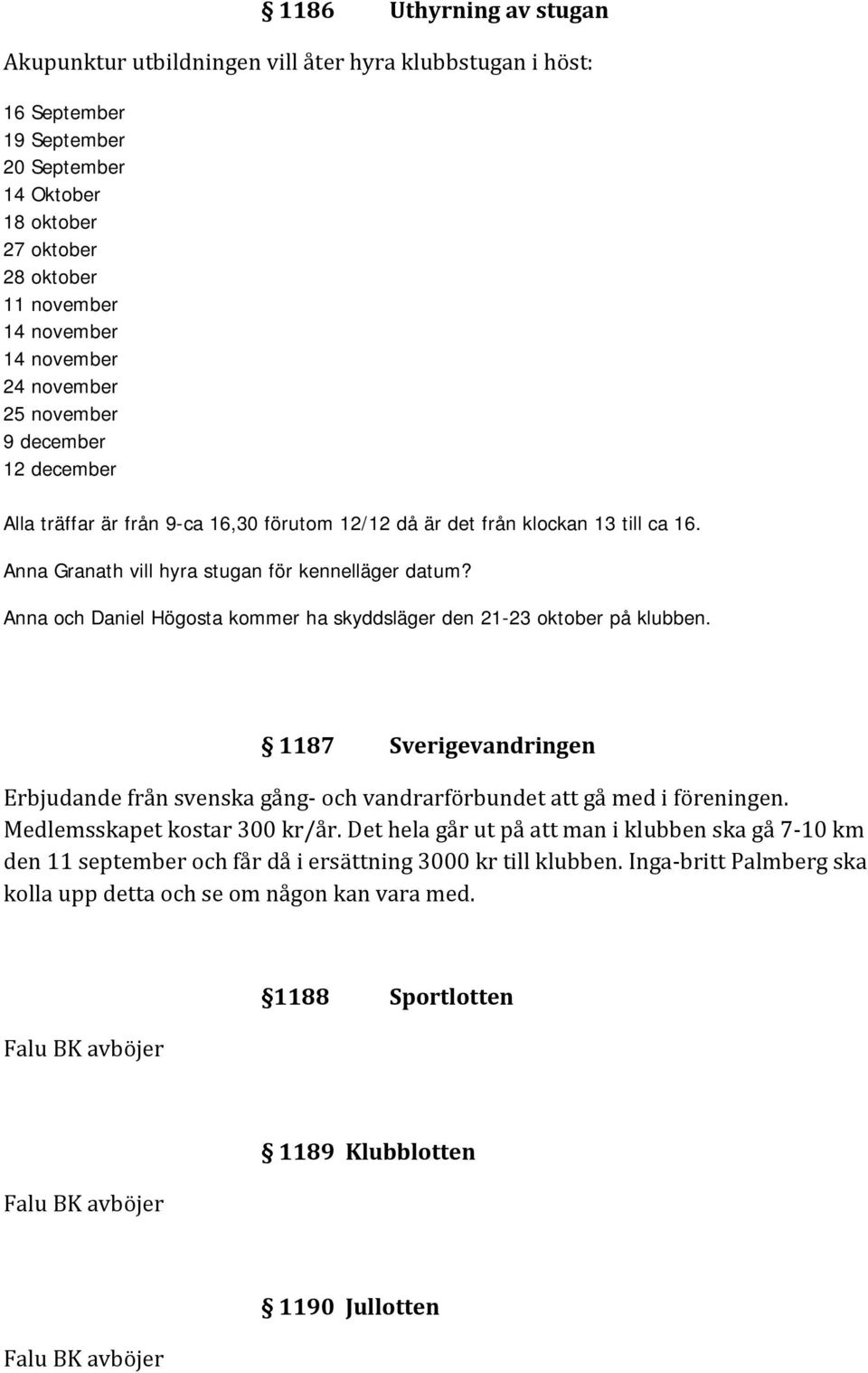 Anna och Daniel Högosta kommer ha skyddsläger den 21-23 oktober på klubben. 1187 Sverigevandringen Erbjudande från svenska gång och vandrarförbundet att gå med i föreningen.