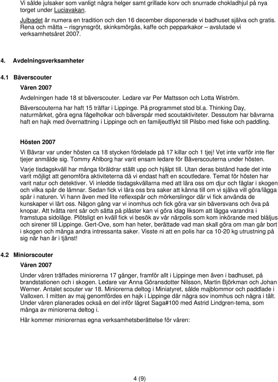 Avdelningsverksamheter 4.1 Bäverscouter Våren 2007 Avdelningen hade 18 st bäverscouter. Ledare var Per Mattsson och Lotta Wiström. Bäverscouterna har haft 15 träffar i Lippinge. På programmet stod bl.