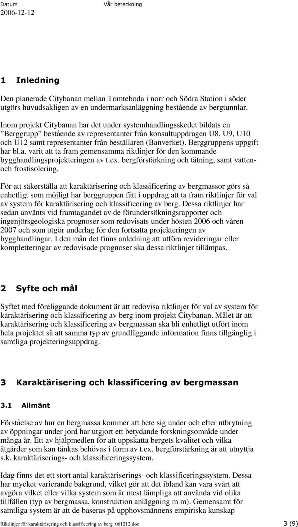 Berggruppens uppgift har bl.a. varit att ta fram gemensamma riktlinjer för den kommande bygghandlingsprojekteringen av t.ex. bergförstärkning och tätning, samt vattenoch frostisolering.