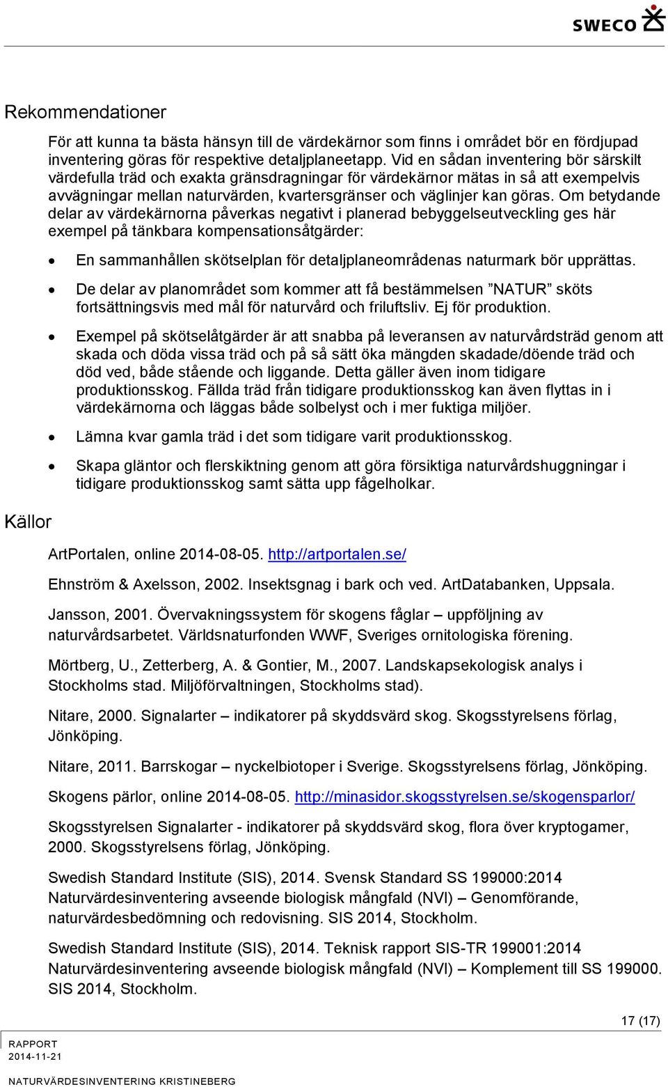Om betydande delar av värdekärnorna påverkas negativt i planerad bebyggelseutveckling ges här exempel på tänkbara kompensationsåtgärder: Källor En sammanhållen skötselplan för detaljplaneområdenas