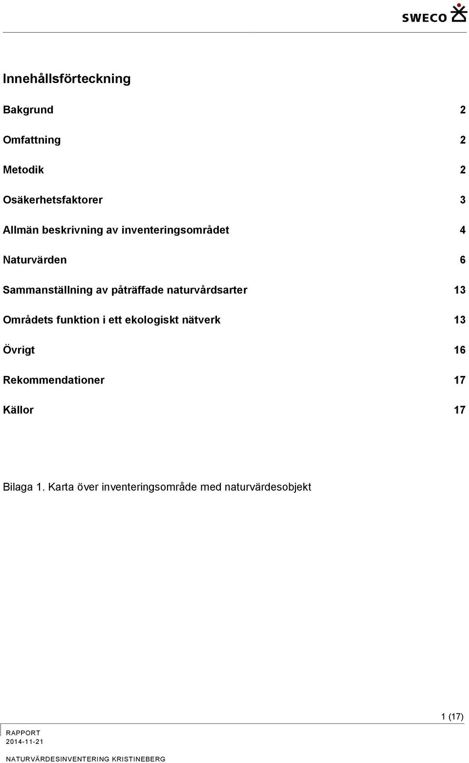 naturvårdsarter 13 Områdets funktion i ett ekologiskt nätverk 13 Övrigt 16