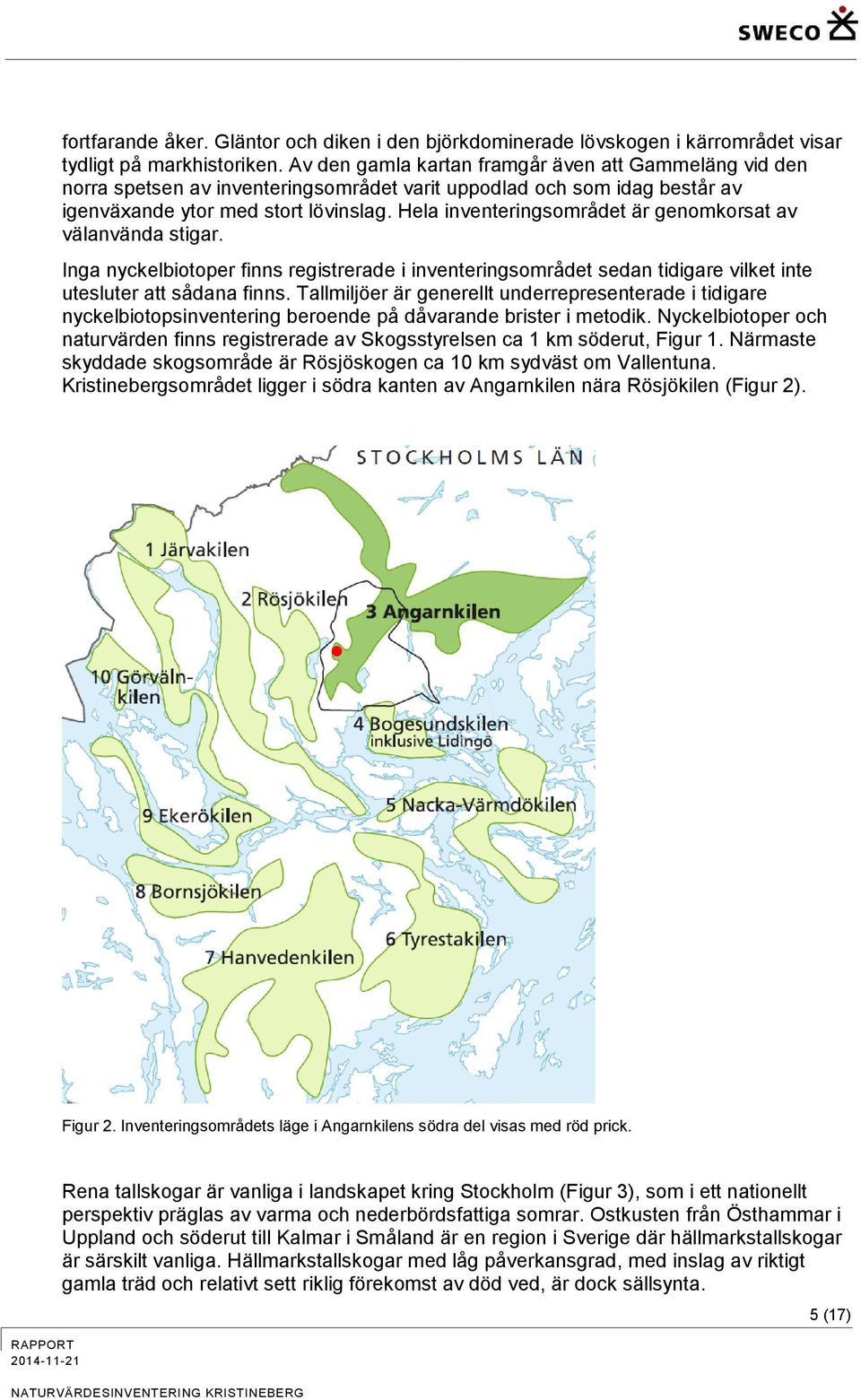 Hela inventeringsområdet är genomkorsat av välanvända stigar. Inga nyckelbiotoper finns registrerade i inventeringsområdet sedan tidigare vilket inte utesluter att sådana finns.