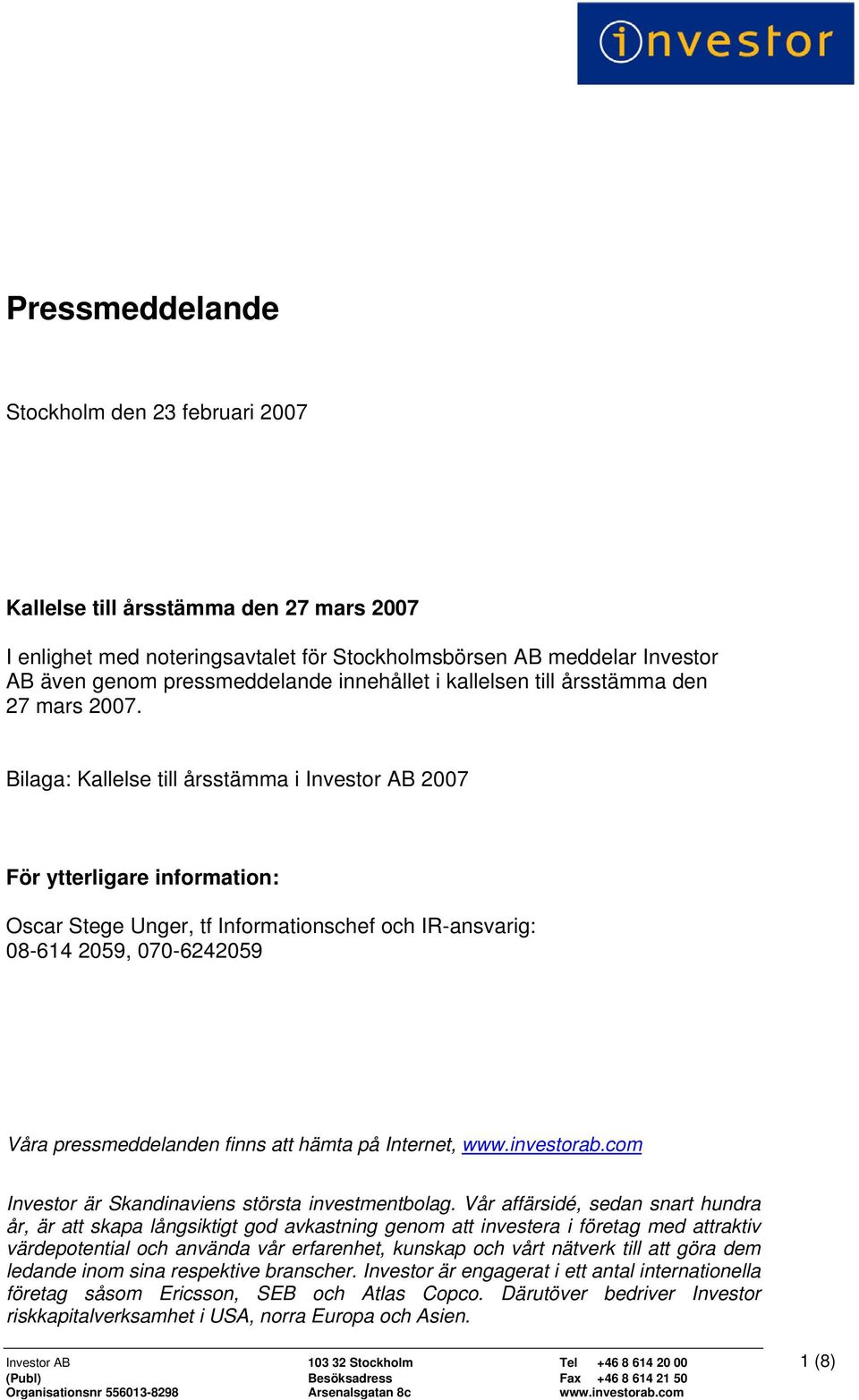 Bilaga: Kallelse till årsstämma i Investor AB 2007 För ytterligare information: Oscar Stege Unger, tf Informationschef och IR-ansvarig: 08-614 2059, 070-6242059 Våra pressmeddelanden finns att hämta