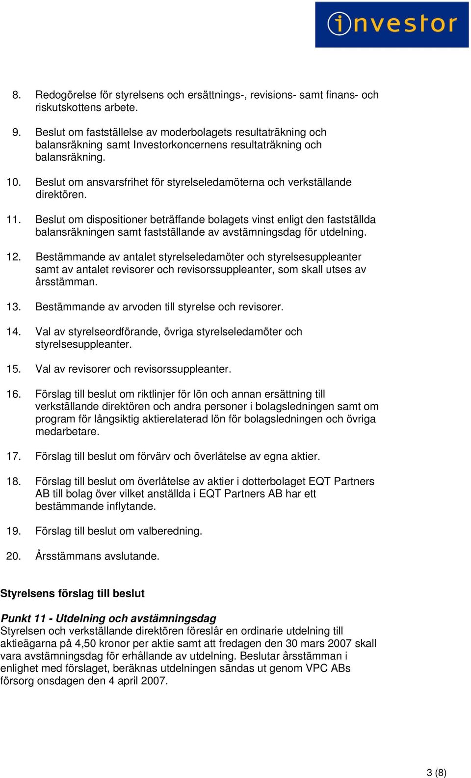 Beslut om ansvarsfrihet för styrelseledamöterna och verkställande direktören. 11.