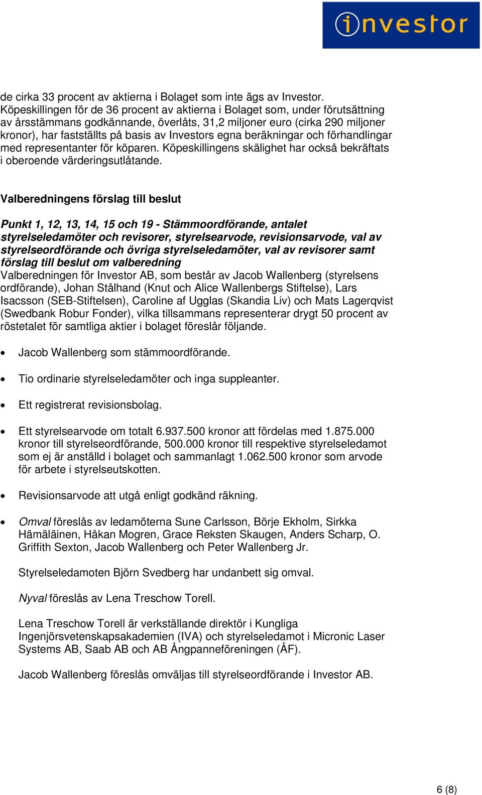 Investors egna beräkningar och förhandlingar med representanter för köparen. Köpeskillingens skälighet har också bekräftats i oberoende värderingsutlåtande.