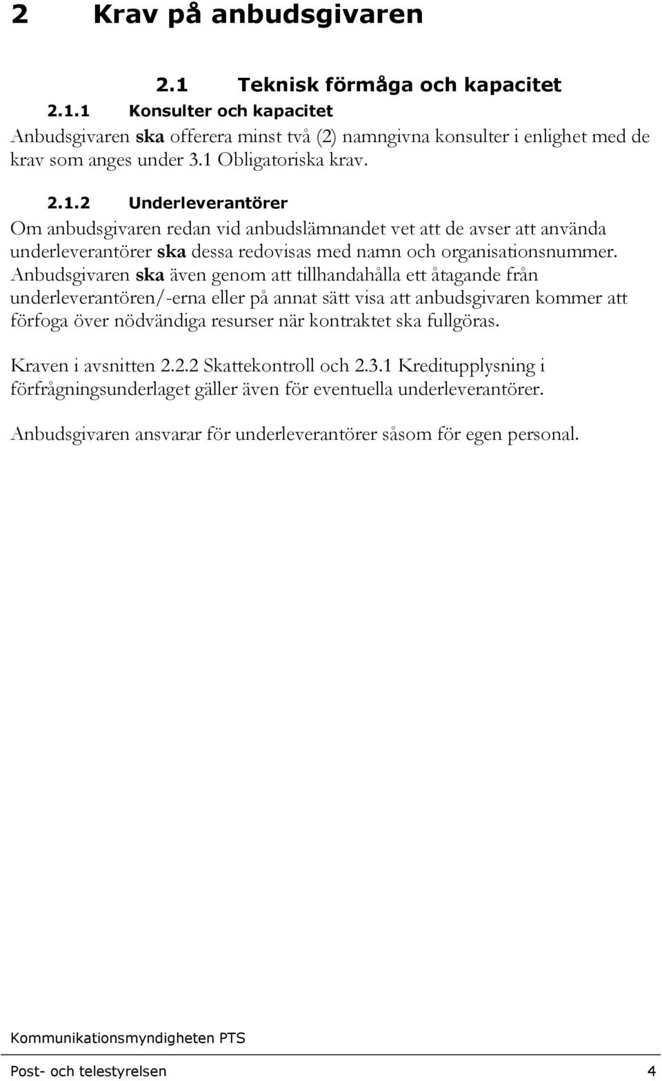 Anbudsgivaren ska även genom att tillhandahålla ett åtagande från underleverantören/-erna eller på annat sätt visa att anbudsgivaren kommer att förfoga över nödvändiga resurser när kontraktet ska