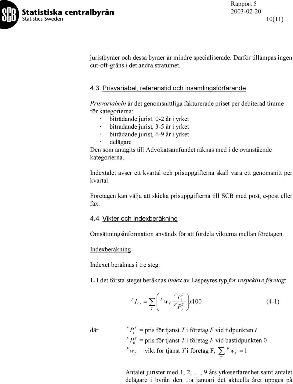 3-5 år i yrket biträdande jurist, 6-9 år i yrket delägare Den som antagits till Advokatsamfundet räknas med i de ovanstående kategorierna.