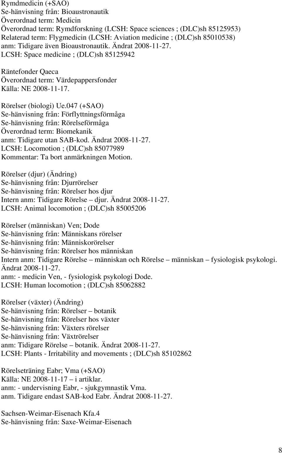 047 (+SAO) Se-hänvisning från: Förflyttningsförmåga Se-hänvisning från: Rörelseförmåga Överordnad term: Biomekanik anm: Tidigare utan SAB-kod. Ändrat 2008-11-27.