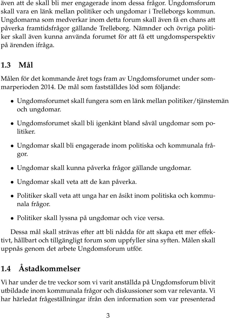 Nämnder och övriga politiker skall även kunna använda forumet för att få ett ungdomsperspektiv på ärenden ifråga. 1.