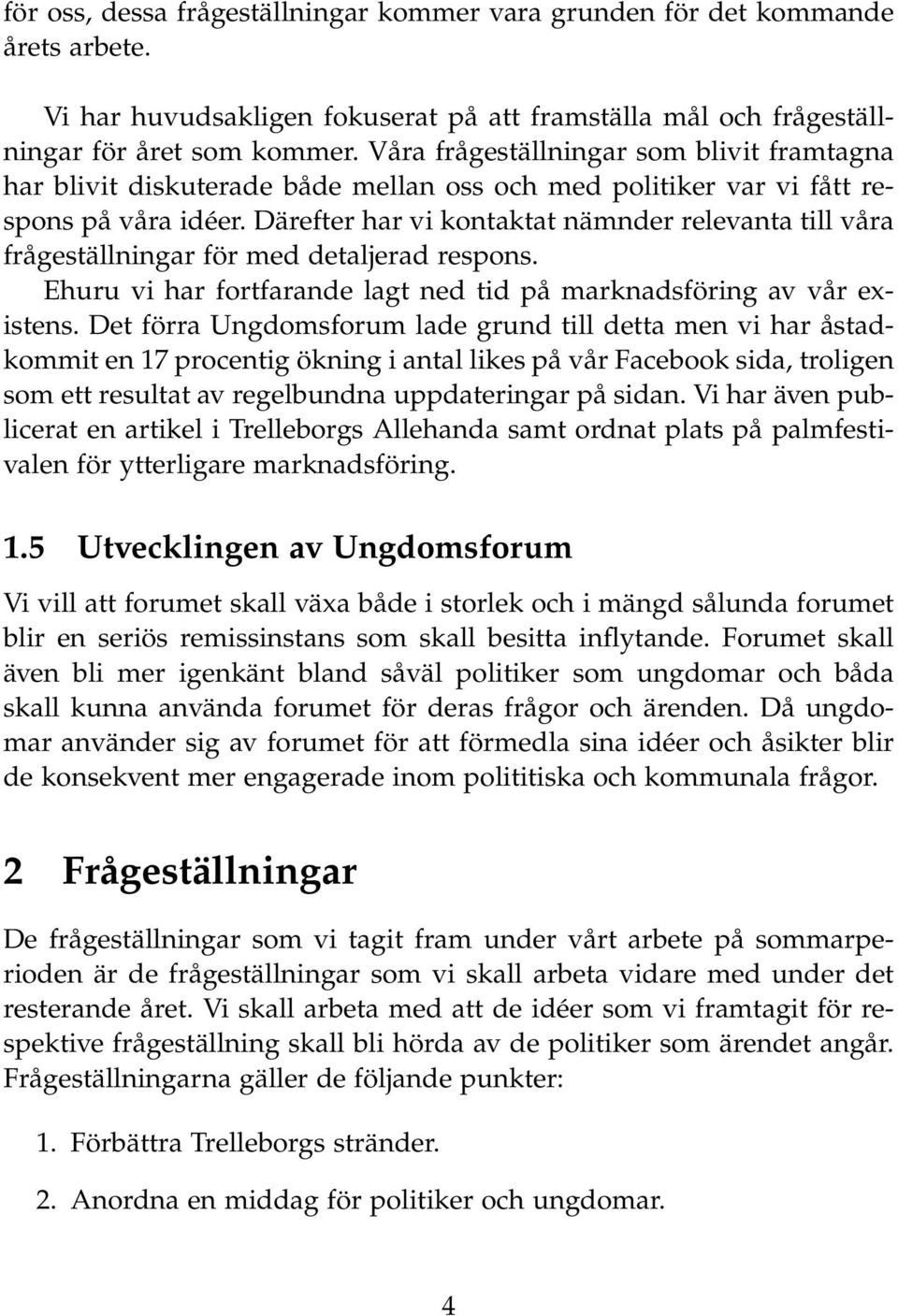 Därefter har vi kontaktat nämnder relevanta till våra frågeställningar för med detaljerad respons. Ehuru vi har fortfarande lagt ned tid på marknadsföring av vår existens.