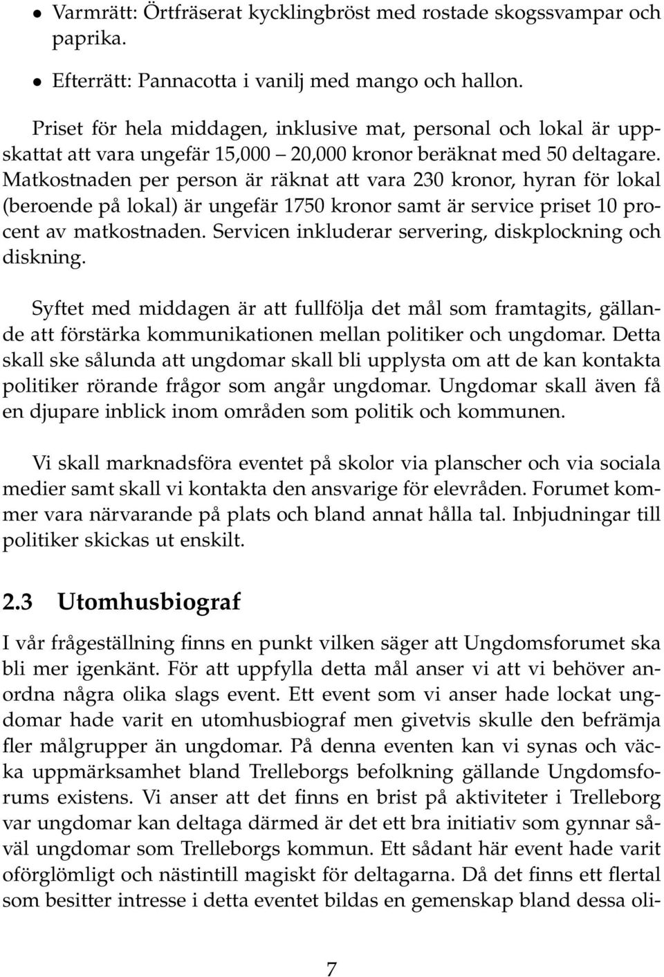 Matkostnaden per person är räknat att vara 230 kronor, hyran för lokal (beroende på lokal) är ungefär 1750 kronor samt är service priset 10 procent av matkostnaden.