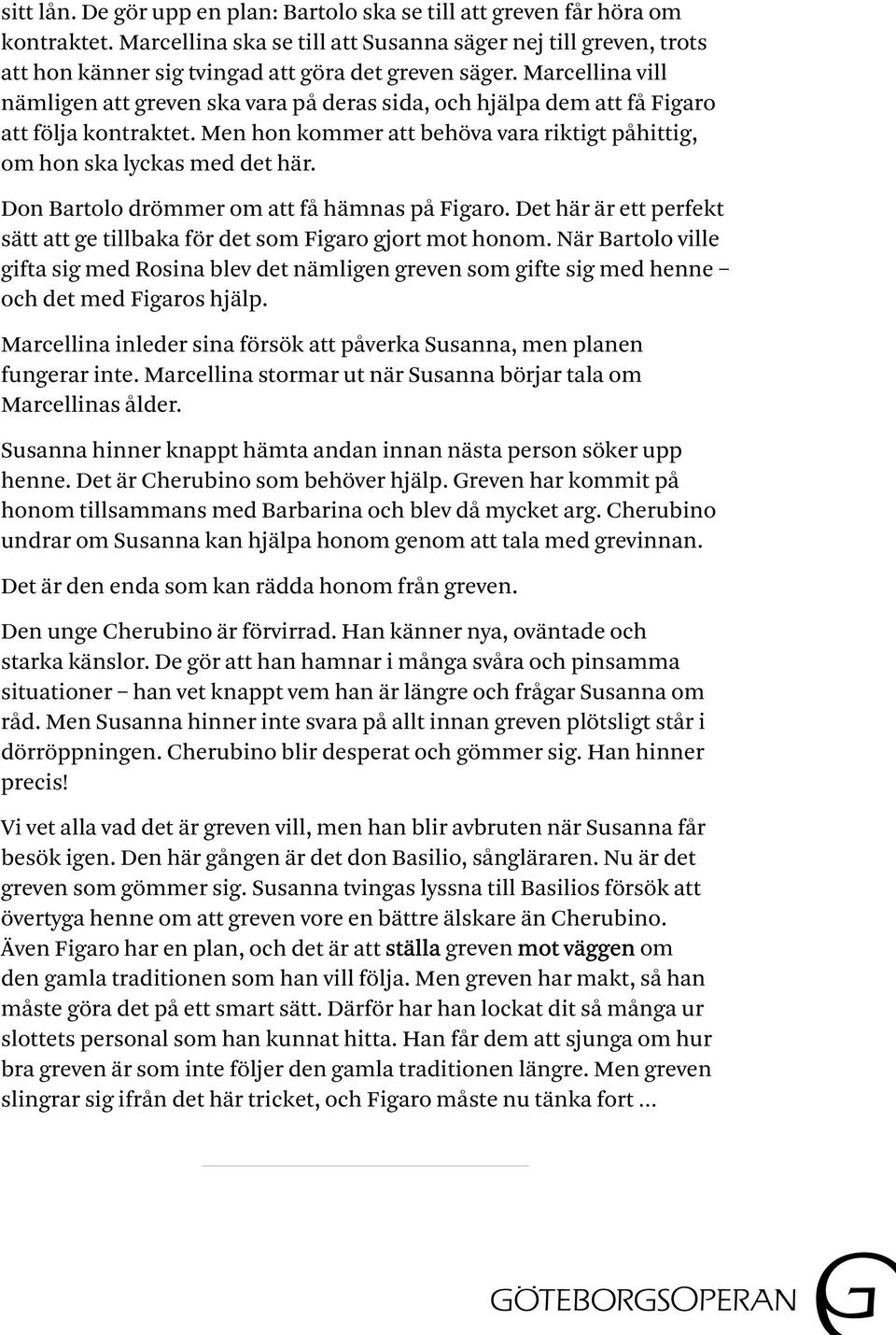 Marcellina vill nämligen att greven ska vara på deras sida, och hjälpa dem att få Figaro att följa kontraktet. Men hon kommer att behöva vara riktigt påhittig, om hon ska lyckas med det här.